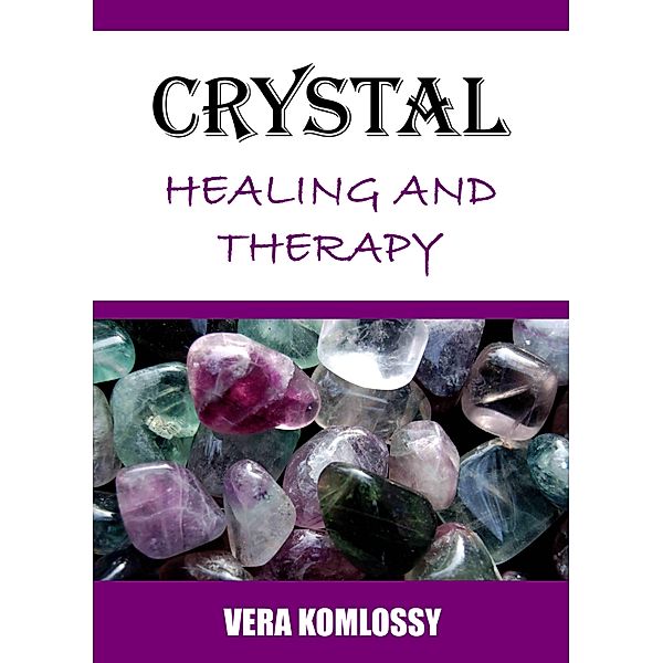 Crystal Healing and Therapy, Vera Komlossy