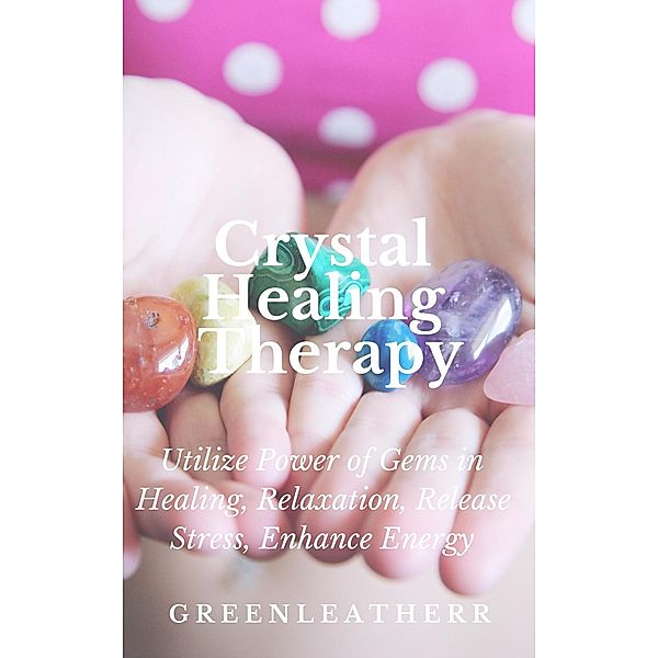 Crystal Healing Therapy  Utilize Power of Gems in Healing, Relaxation, Release Stress, Enhance Energy, Green Leatherr