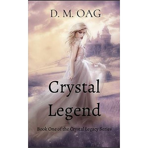 Crystal Legend / Crystal Legacy Bd.1, D. M. Oag