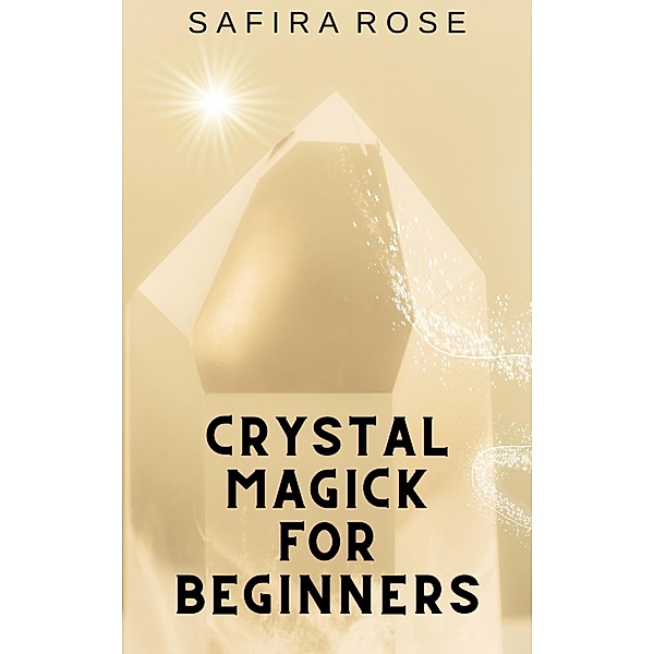 Crystal Magick for Beginners, Safira Rose