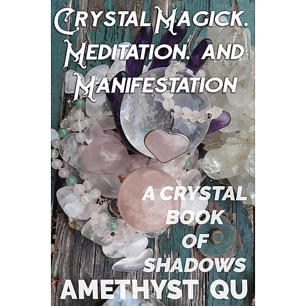 Crystal Magick, Meditation, and Manifestation: A Crystal Book of Shadows, Amethyst Qu