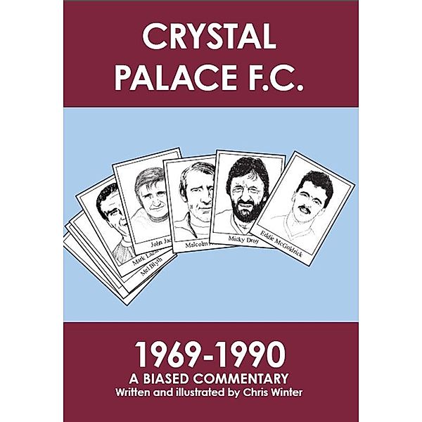 Crystal Palace F.C. 1969-1990: A Biased Commentary, Chris Winter