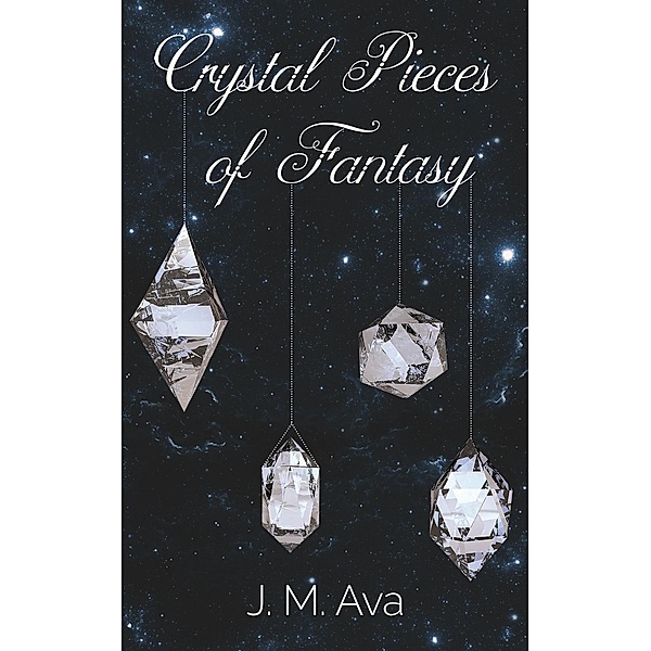Crystal Pieces of Fantasy / Austin Macauley Publishers Ltd, J. M Ava