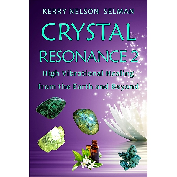 Crystal Resonance 2: High Vibrational Healing from the Earth and Beyond, Kerry Nelson Selman