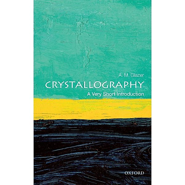 Crystallography: A Very Short Introduction / Very Short Introductions, A. M. Glazer