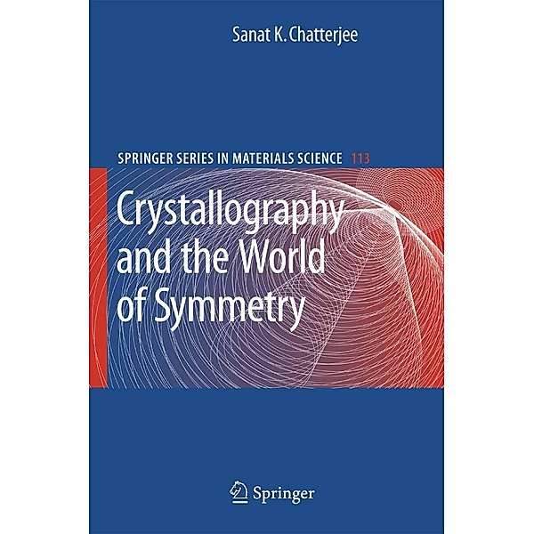 Crystallography and the World of Symmetry / Springer Series in Materials Science Bd.113, Sanat K. Chatterjee