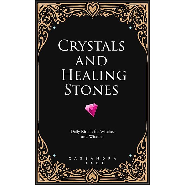 Crystals and Healing Stones: Daily Rituals for Witches and Wiccans, Cassandra Jade