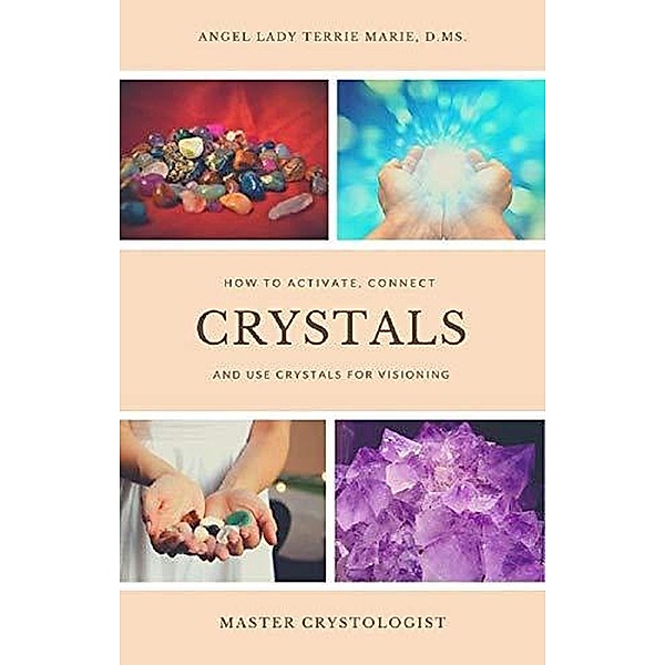 Crystals: How to Activate, Connect and Use Crystals for Visioning, Angel Lady Terrie Marie