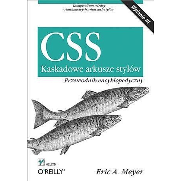 CSS. Kaskadowe arkusze stylow. Przewodnik encyklopedyczny. Wydanie III, Eric A. Meyer