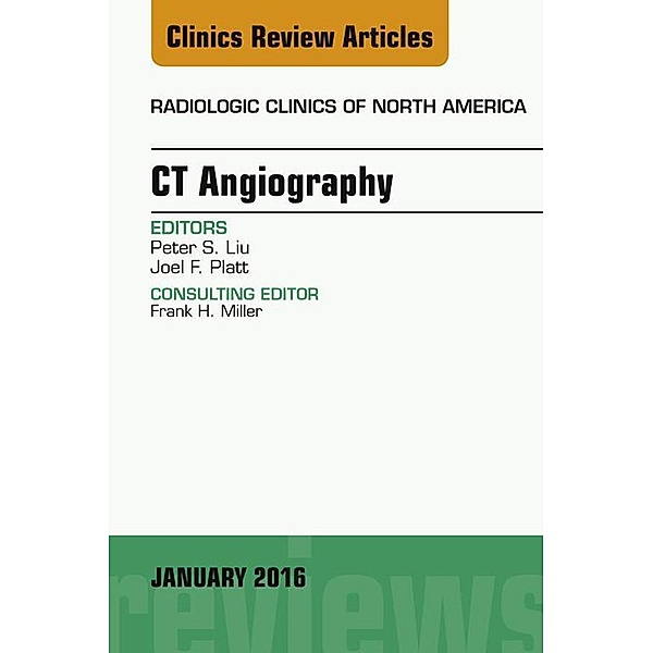 CT Angiography, An Issue of Radiologic Clinics of North America, Peter S. Liu, Joel F. Platt