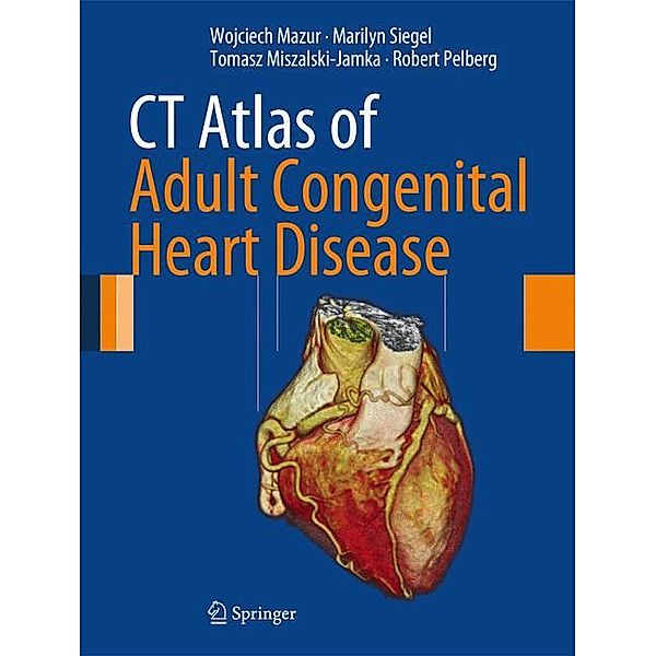 CT Atlas of Adult Congenital Heart Disease, Wojciech Mazur, Marilyn J. Siegel, Tomasz Miszalski-Jamka, Robert Pelberg