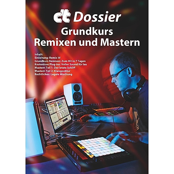 c't Dossier: Grundkurs Remixen und Mastern / c't, c't-Redaktion