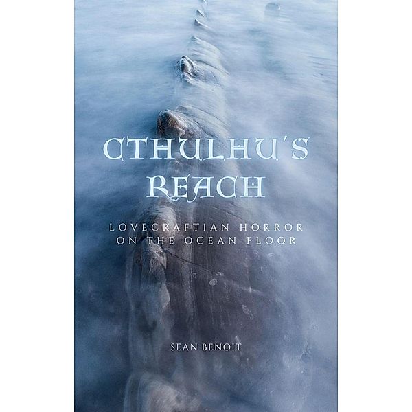 Cthulhu's Reach: Lovecraftian Horror on the Ocean Floor, Sean Benoit