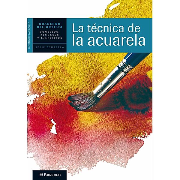 Cuaderno del artista. La técnica de la acuarela / Cuadernos del artista, Equipo Parramón Paidotribo