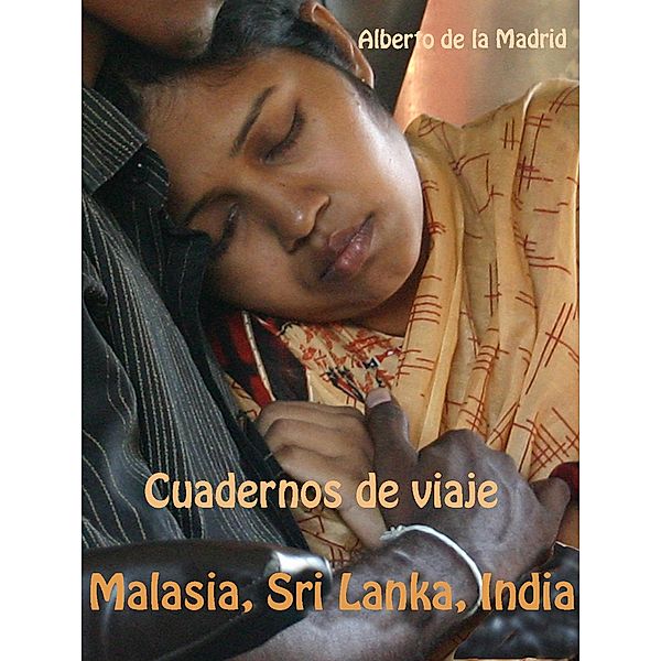 Cuadernos de viaje. Malasia, Sri Lanka, India, Alberto De La Madrid