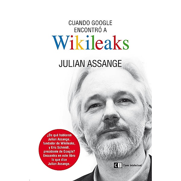 Cuando Google encontró a Wikileaks, Julian Assange