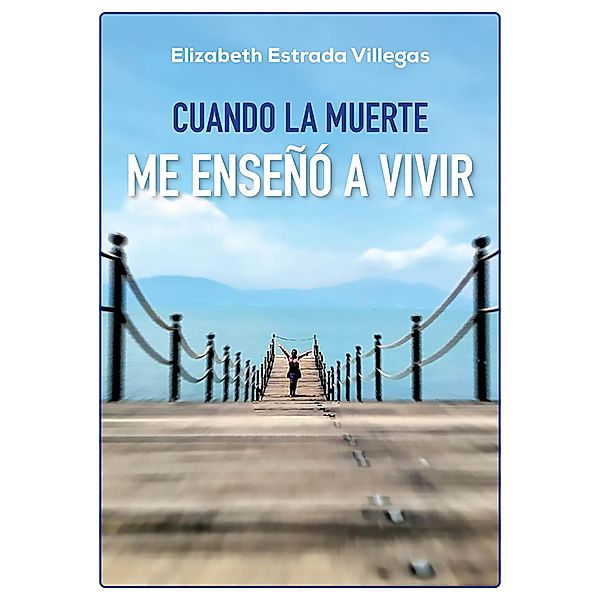 Cuando la muerte me enseñó a vivir, Elizabeth Estrada Villegas