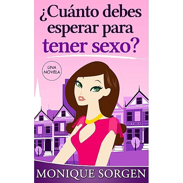 ¿cuánto Debes Esperar Para Tener Sexo?: Una Novela, Monique Sorgen