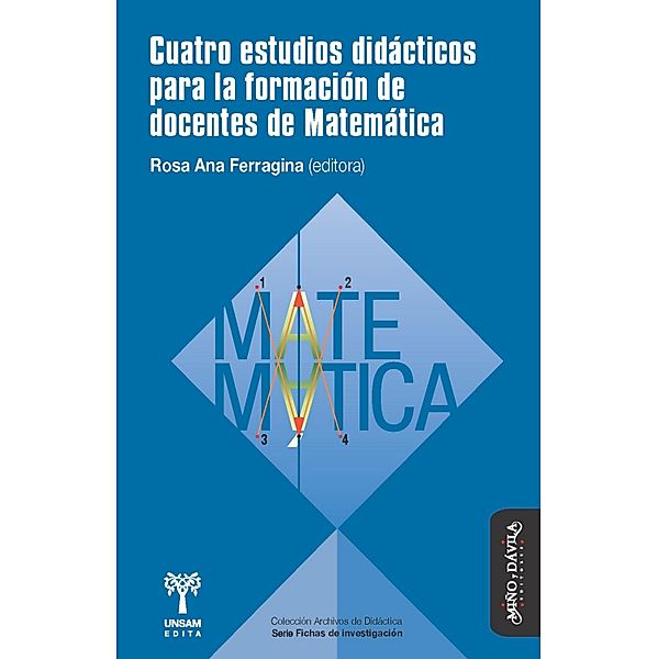 Cuatro estudios didácticos para la formación de docentes de Matemática / Archivos de Didácta. Serie Fichas de investigación, Rosa Ana Ferragina