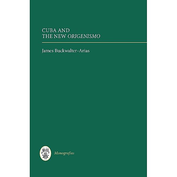 Cuba and the New Origenismo / Monografías A Bd.283, James Buckwalter-Arias