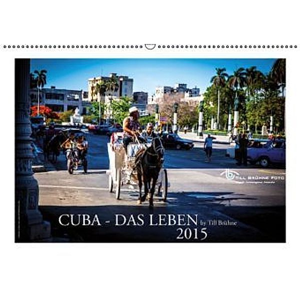 CUBA - DAS LEBEN 2015 by TILL BRÜHNE (Wandkalender 2015 DIN A2 quer), Till Brühne