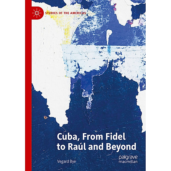 Cuba, From Fidel to Raúl and Beyond, Vegard Bye