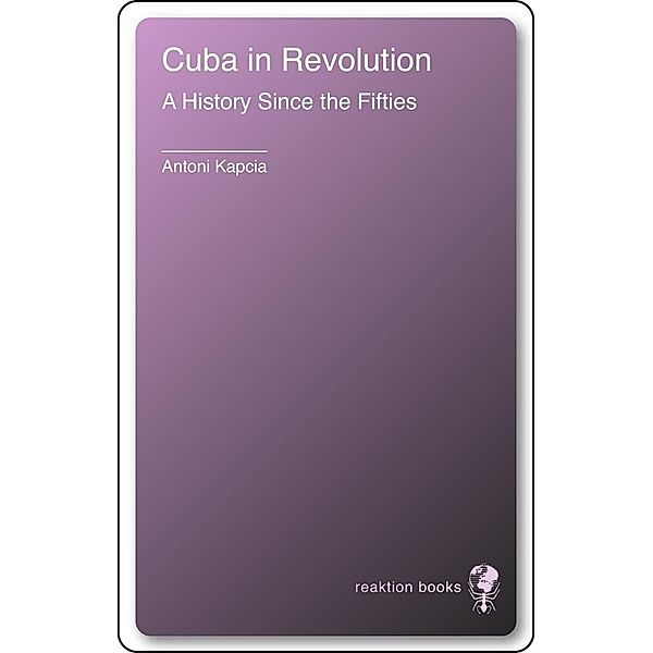 Cuba in Revolution / Contemporary Worlds, Kapcia Antoni Kapcia