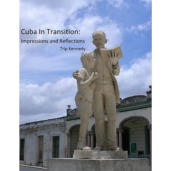 Cuba in Transition: Impressions and Reflections, Trip Kennedy