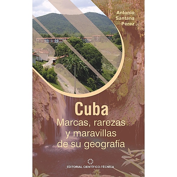 Cuba: Marcas, rarezas y maravillas de su geografía, Antonio Santana Pérez