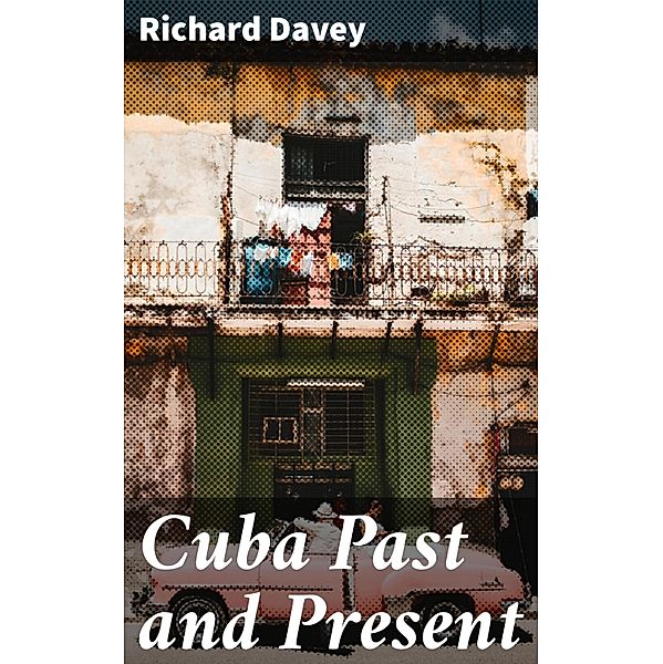 Cuba Past and Present, Richard Davey