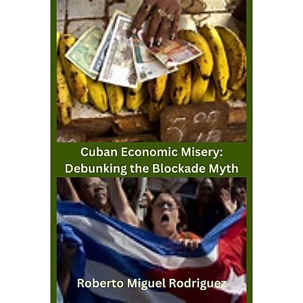 Cuban Economic Misery: Debunking the Blockade Myth, Roberto Miguel Rodriguez