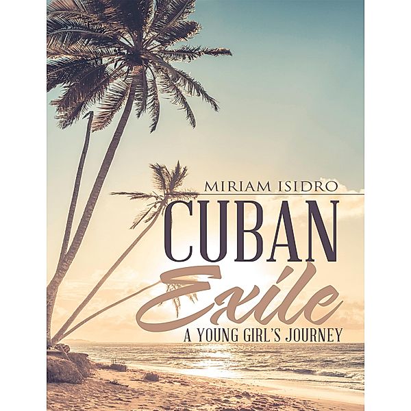 Cuban Exile: A Young Girl's Journey, Miriam Isidro