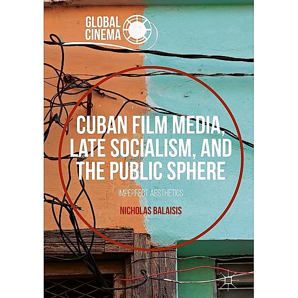 Cuban Film Media, Late Socialism, and the Public Sphere / Global Cinema, Nicholas Balaisis