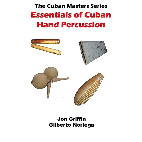 Cuban Masters Series: Essentials of Cuban Hand Percussion (Cuban Masters Series), Gilberto Noriega, Jon Griffin