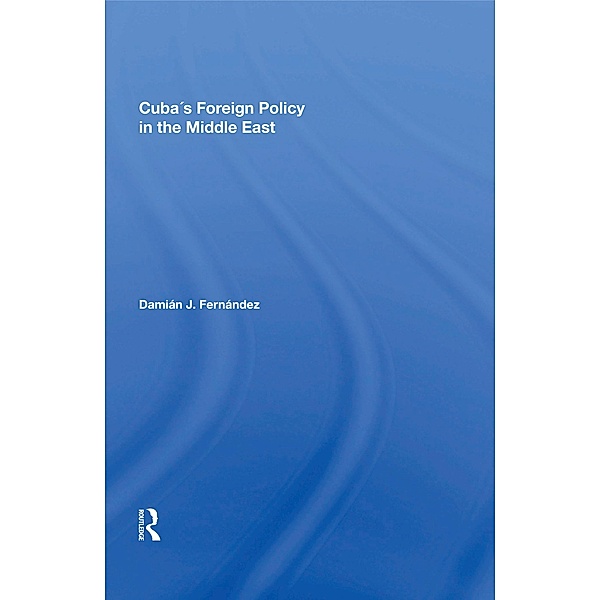 Cuba's Foreign Policy In The Middle East, Damian J Fernandez