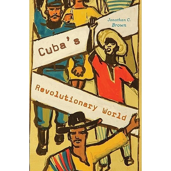 Cubas Revolutionary World, Jonathan C. Brown