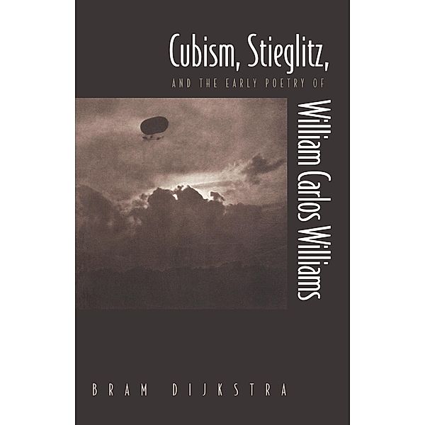 Cubism, Stieglitz, and the Early Poetry of William Carlos Williams, Bram Dijkstra