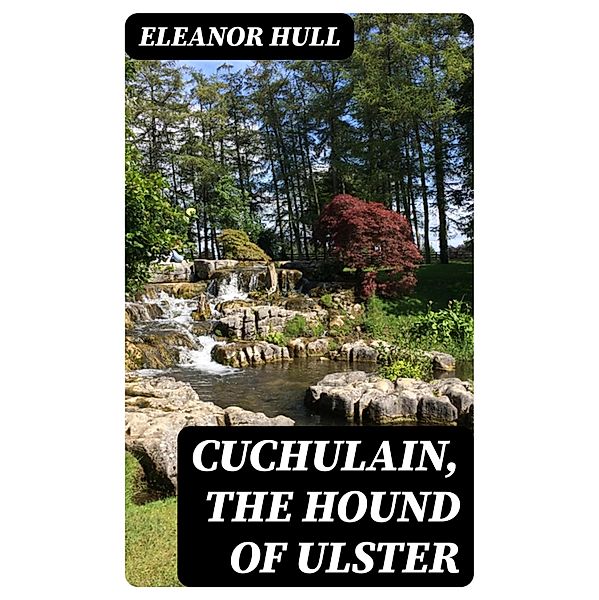 Cuchulain, the Hound of Ulster, Eleanor Hull