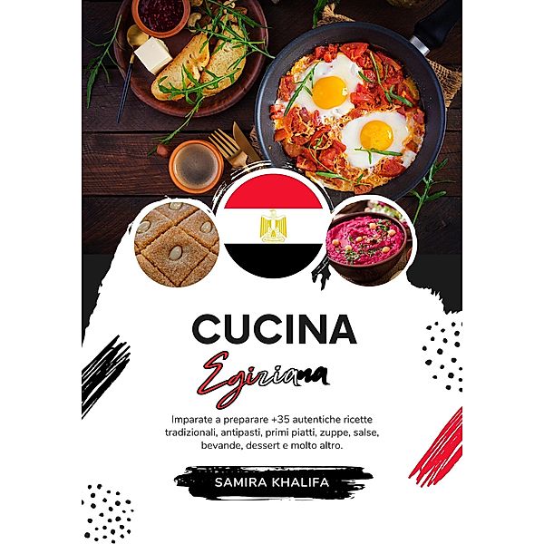Cucina Egiziana: Imparate a Preparare +35 Autentiche Ricette Tradizionali, Antipasti, Primi Piatti, Zuppe, Salse, Bevande, Dessert e Molto Altro (Sapori del Mondo: un Viaggio Culinario) / Sapori del Mondo: un Viaggio Culinario, Samira Khalifa