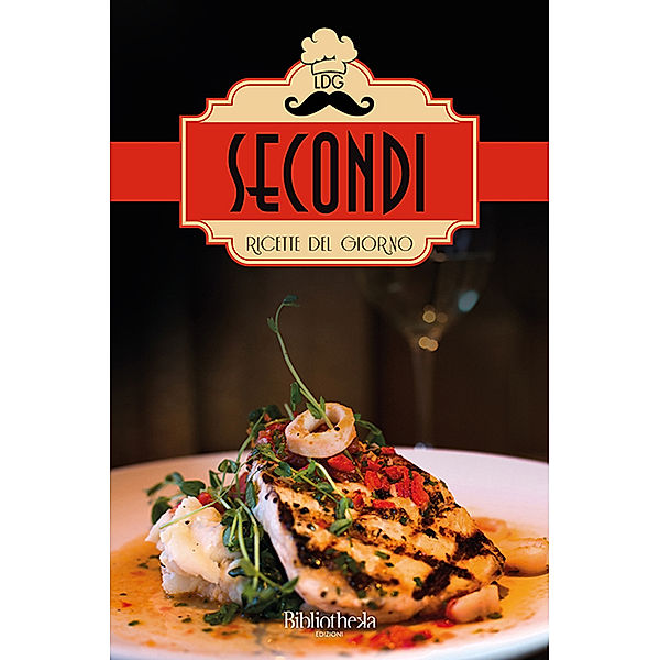 Cucina: Ricette del giorno: Secondi, Donatello Verdi, Gianluca Gialli, Lorenzo Rossi