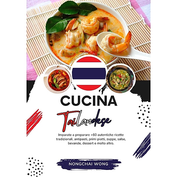 Cucina Tailandese: Imparate a Preparare +60 Autentiche Ricette Tradizionali, Antipasti, Primi Piatti, Zuppe, Salse, Bevande, Dessert e Molto Altro (Sapori del Mondo: un Viaggio Culinario) / Sapori del Mondo: un Viaggio Culinario, Nongchai Wong