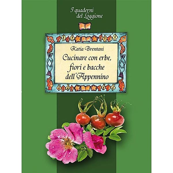 Cucinare con erbe, fiori e bacche dell'Appennino / Damster - Quaderni del Loggione, cultura enogastronomica, Katia Brentani