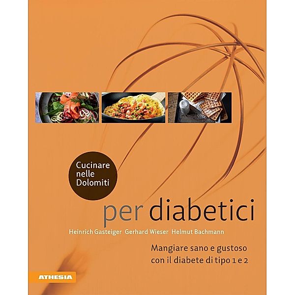 Cucinare nelle Dolomiti - per diabetici, Heinrich Gasteiger, Gerhard Wieser, Helmut Bachmann