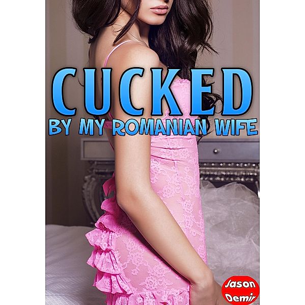 Cucked by my Romanian Wife (Cuckold Erotica Series) / Cuckold Erotica Series, Jason Demir