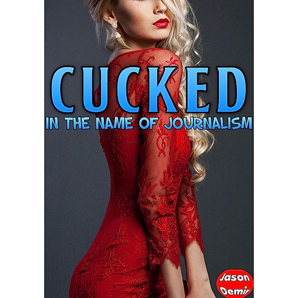 Cucked in the Name of Journalism (Cuckold Erotica Series) / Cuckold Erotica Series, Jason Demir