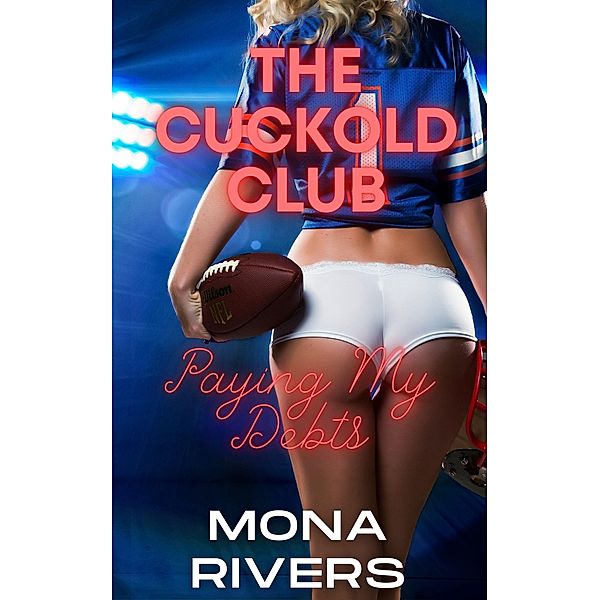 Cuckold Club: Paying My Debts (The Cuckold Club, #5) / The Cuckold Club, Mona Rivers