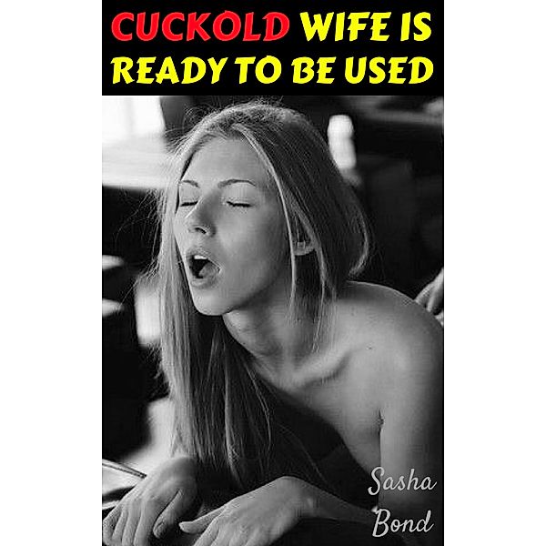 Cuckold Wife Is Ready To Be Used, Sasha Bond