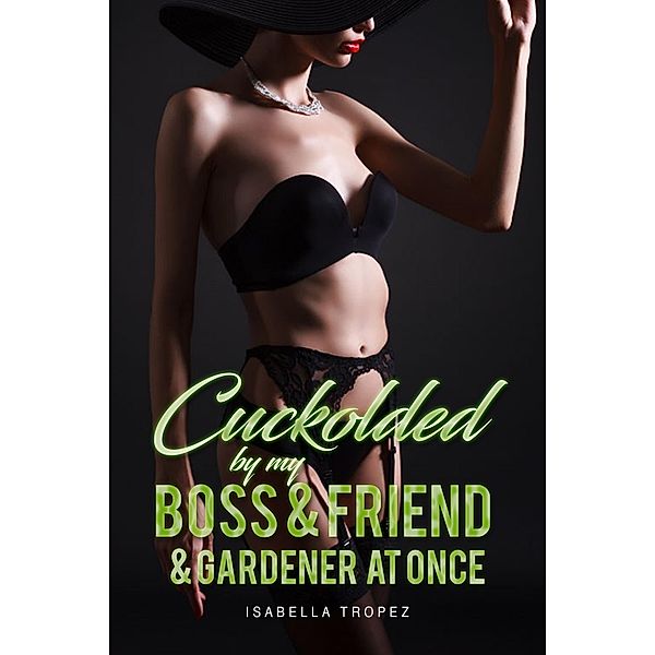 Cuckolded By My Boss & Friend & Gardener At Once, Isabella Tropez
