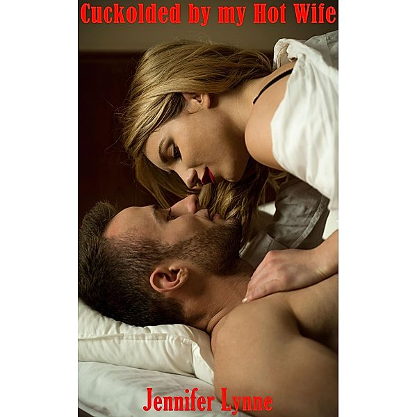 Cuckolded by my Hot Wife, Jennifer Lynne