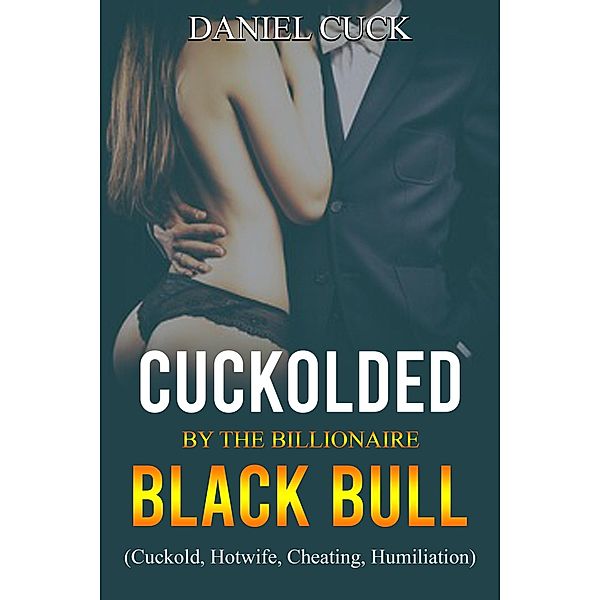 Cuckolded by the Billionaire Black Bull (Cuckold Erotica, #30) / Cuckold Erotica, Daniel Cuck